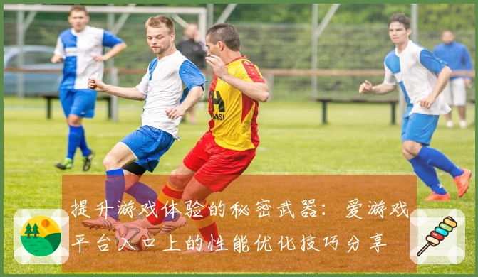 提升游戏体验的秘密武器：爱游戏平台入口上的性能优化技巧分享